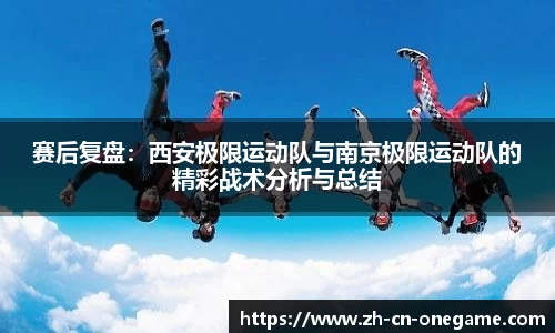 赛后复盘：西安极限运动队与南京极限运动队的精彩战术分析与总结